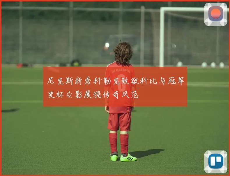 尼克斯新秀科勒克致敬科比与冠军奖杯合影展现传奇风范
