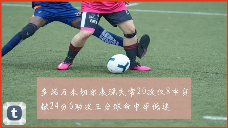 多诺万米切尔表现失常20投仅8中贡献24分6助攻三分球命中率低迷