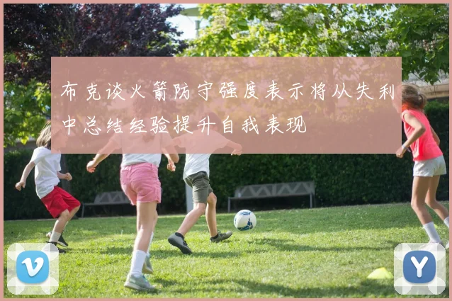 布克谈火箭防守强度表示将从失利中总结经验提升自我表现
